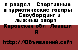  в раздел : Спортивные и туристические товары » Сноубординг и лыжный спорт . Кировская обл.,Леваши д.